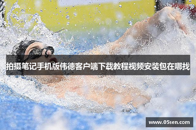 拍摄笔记手机版伟德客户端下载教程视频安装包在哪找